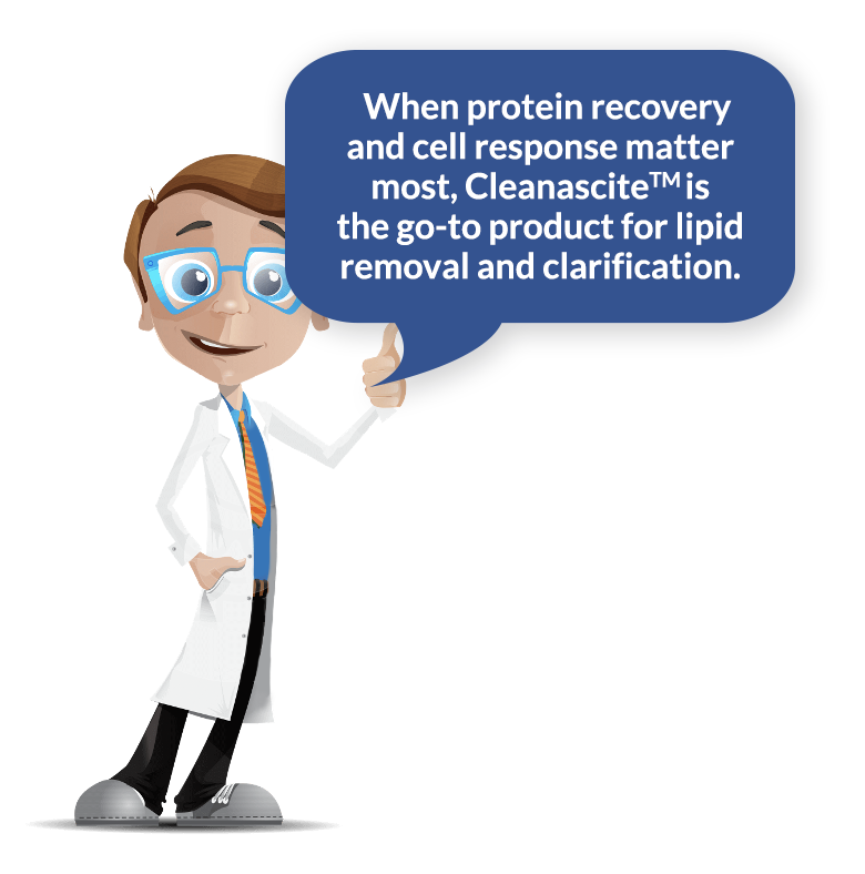When protein recovery and cell response matter most, Cleanascite™ is the go-to product for lipid removal and clarification.